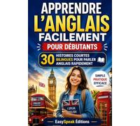 Apprendre L’Anglais Facilement pour Débutants: 30 Histoires Courtes Bilingues pour Parler Anglais Rapidement