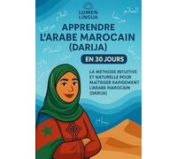 Apprendre l’Arabe Marocain (Darija) en 30 Jours: La méthode intuitive et naturelle pour maîtriser rapidement l’Arabe Marocain (Darija) (spécialement conçue pour les débutants)