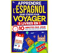 Apprendre l’Espagnol Sans Stress pour Voyager: 10 Minutes par Jour pour ceux qui ont peu de temps| 5 livres en 1 + App incluse. Méthode simple et interactive même pour ceux qui partent de zéro(A1-B2)