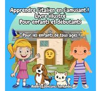 Apprendre l’italien en s’amusant ! Livre illustré Pour enfants et débutants: Pour les enfants de tous âges !