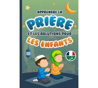 Apprendre la prière et les ablutions pour les enfants: musulmans, Guide démontré détaillé pour les enfants musulmans, filles et garçons, sur l'apprentissage de la Salat et du Woudou', étape par étape.
