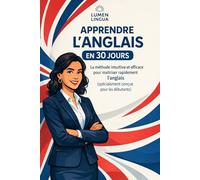 Apprendre l'Anglais en 30 Jours: La méthode intuitive et naturelle pour maîtriser rapidement l'Anglais (spécialement conçue pour les débutants)