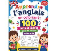 Apprendre l'anglais en coloriant : 100 mots et images pour les enfants débutants: Une méthode ludique qui associe coloriage et apprentissage des premiers mots en anglais