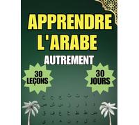 Apprendre l'arabe: 30 leçons d'expression, d'exercices et des corrigés en 30 jours