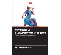 Apprendre Le BharatanĀṬyam En 60 Jours: Cours de courte durée en Bharatanatyam