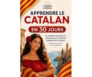 Apprendre le Catalan en 30 Jours: La méthode intuitive et naturelle pour maîtriser rapidement le catalan (spécialement conçue pour les débutants)