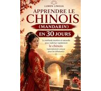 Apprendre le Chinois (Mandarin) en 30 Jours: La méthode intuitive et naturelle pour maîtriser rapidement le chinois (mandarin) (spécialement conçue pour les débutants)