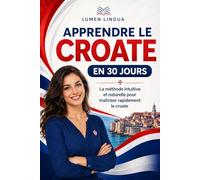 Apprendre le Croate en 30 Jours: La méthode intuitive et naturelle pour maîtriser rapidement le croate (spécialement conçue pour les débutants)