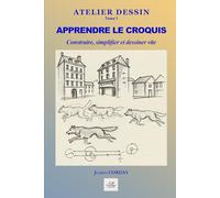 Apprendre le croquis: Construire, simplifier et poser les bases du dessin rapide. (ATELIER DESSIN)