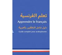تعلم الفرنسية Apprendre le français: دليل شامل للناطقين بالعربية Guide complet pour arabophones