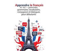 Apprendre le français A1-A2 - Cahier d’exercices avec corrigés : grammaire, vocabulaire, conjugaison et dialogues pour débutants
