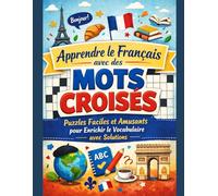 Apprendre le Français avec des Mots Croisé: Puzzles Faciles et Amusants pour Enrichir le Vocabulaire avec Solutions