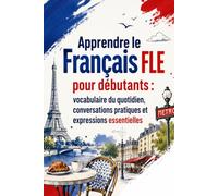 Apprendre le Français FLE pour débutants : vocabulaire du quotidien, conversations pratiques et expressions essentielles