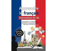 Apprendre le français intermédiaire B1-B2 - Programme FLE : Grammaire, Vocabulaire et Conjugaison pour Améliorer Votre Niveau