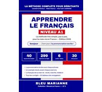 Apprendre le Français: Méthode Complète A1 : 40 Leçons Très Simples, la Prononciation Écrite sous Chaque Phrase, 299 Exercices Corrigés, et le Français de la Vraie Vie (Réussir en France)