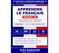 Apprendre le Français: Méthode Complète A2 : 40 Leçons de la Vraie Vie, la Prononciation Écrite sous Chaque Phrase, Test Diagnostic Noté et 286 ... la Suite de la Méthode A1 (Réussir en France)