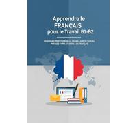 Apprendre le Français pour le Travail B1-B2 - Grammaire Professionnelle, Vocabulaire du Bureau, Phrases Types et Emails en Français