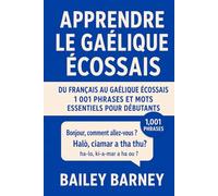 Apprendre le gaélique écossais : 1 001 phrases et mots essentiels pour débutants, du français au gaélique écossais