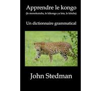 Apprendre le kongo (le monokutuba, le kikongo ya leta, le kituba): Un dictionnaire grammatical du kongo