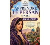 Apprendre le Persan (Farsi) en 30 Jours: La méthode intuitive et naturelle pour maîtriser rapidement le persan (farsi) (spécialement conçue pour les débutants)