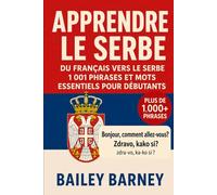 Apprendre le serbe : 1 001 phrases et mots essentiels pour débutants, du français vers le serbe