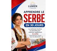 Apprendre le Serbe en 30 Jours: La méthode intuitive et naturelle pour maîtriser rapidement le serbe (spécialement conçue pour les débutants)