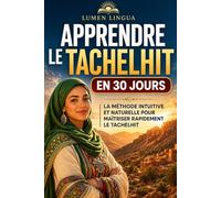 Apprendre le Tachelhit en 30 Jours: La méthode intuitive et naturelle pour maîtriser rapidement le Tachelhit (spécialement conçue pour les débutants)