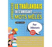 APPRENDRE LE THAÏLANDAIS EN S'AMUSANT GRÂCE AUX MOTS MÊLÉS - POUR DÉBUTANTS - Découvrez Comment Améliorer Son Vocabulaire Avec 2000 Mots Cachés Et ... - Matériel Pédagogique Et Cahier D'activités