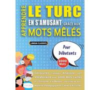 APPRENDRE LE TURC EN S'AMUSANT GRÂCE AUX MOTS MÊLÉS - POUR DÉBUTANTS - Découvrez Comment Améliorer Son Vocabulaire Avec 2000 Mots Cachés Et ... - Matériel Pédagogique Et Cahier D'activités