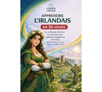 Apprendre l'Irlandais en 30 Jours: La méthode intuitive et naturelle pour maîtriser rapidement l'irlandais (spécialement conçue pour les débutants)