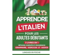 Apprendre l'italien pour les adultes débutants: 3 Livres en 1 - Méthode complète et progressive : Grammaire, Exercices et Audios