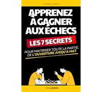 Apprenez à Gagner aux Échecs: Les 7 Secrets pour Maîtriser toute la Partie, de l’Ouverture jusqu’au Mat | Progresser aux Échecs | Stratégies, ... Échecs | Principes Fondamentaux des Échecs