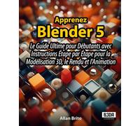 Apprenez Blender 5: Le Guide Ultime pour Débutants avec Instructions Étape par Étape pour la Modélisation 3D, le Rendu et l'Animation
