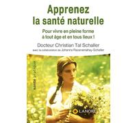 Apprenez la santé naturelle - Pour vivre en pleine forme à tout âge et en tous lieux !