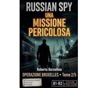 Apprenez l'italien avec un thriller d'espionnage - B1/B2. Una Missione Pericolosa: Russian Spy Series, Tome 2/5 | Glossaire bilingue italien-français, ... d'espionnage pour améliorer l'italien B1-B2)