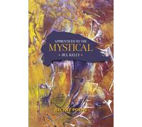 Apprenticed to the Mystical: Recent Poems
