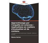 Apprentissage par l'enquête en sciences : implications en matière d'évaluation et de contenu: L'enseignement des sciences par l'enquête : théorie et pratique