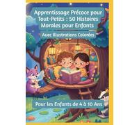 Apprentissage Précoce pour Tout-Petits : 50 Histoires Morales pour Enfants | Avec Illustrations Colorées | Pour les Enfants de 4 à 10 Ans