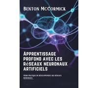 Apprentissage profond avec les réseaux neuronaux artificiels: Guide pratique du développement des réseaux neuronaux