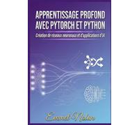 Apprentissage profond avec PyTorch et Python: Création de réseaux neuronaux et d'applications d'IA