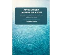 APPRIVOISER LA PEUR DE L’EAU: Comprendre l’aquaphobie, retrouver de la sécurité et avancer à son rythme