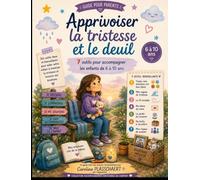 Apprivoiser la tristesse et le deuil: 7 outils pour accompagner les enfants de 6 à 10 ans (Collection Bien-être émotionnel des enfants)