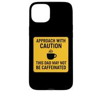 Approach With Caution This Dad May Not Be Caffeinated Coffee Case for iPhone 15 Plus