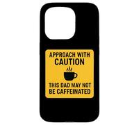 Approach With Caution This Dad May Not Be Caffeinated Coffee Case for iPhone 15 Pro