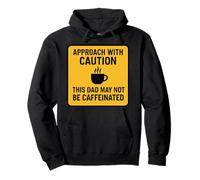 Approach With Caution This Dad May Not Be Caffeinated Coffee Pullover Hoodie