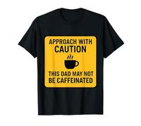 Approach with Caution This Dad May Not Be Caffeinated Coffee T-Shirt