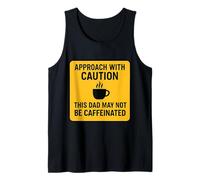 Approach with Caution This Dad May Not Be Caffeinated Coffee Tank Top