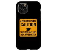 Approach With Caution This Mom May Not Be Caffeinated Coffee Case for iPhone 11 Pro