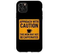 Approach With Caution This Mom May Not Be Caffeinated Coffee Case for iPhone 11 Pro Max