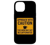Approach With Caution This Mom May Not Be Caffeinated Coffee Case for iPhone 14